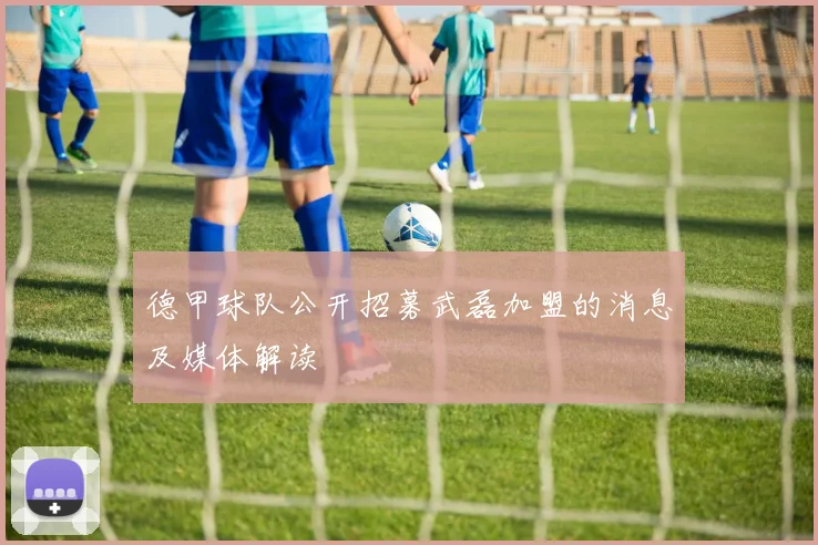 德甲球队公开招募武磊加盟的消息及媒体解读