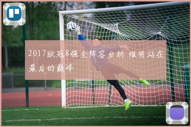 2017欧冠8强全阵容分析 谁将站在最后的巅峰