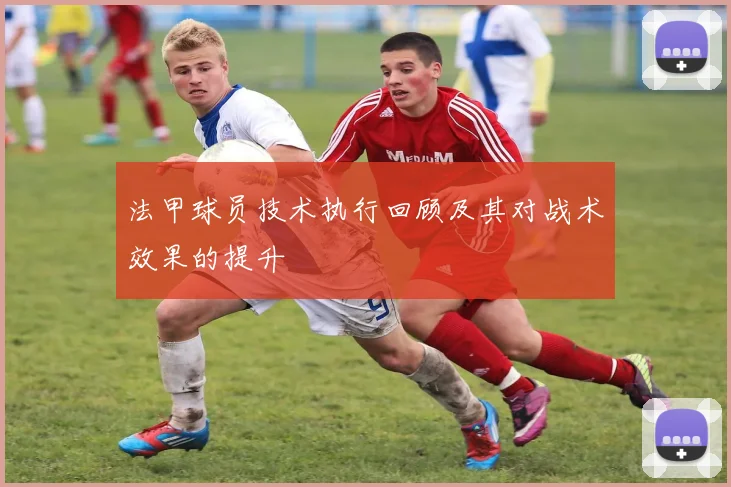 法甲球员技术执行回顾及其对战术效果的提升