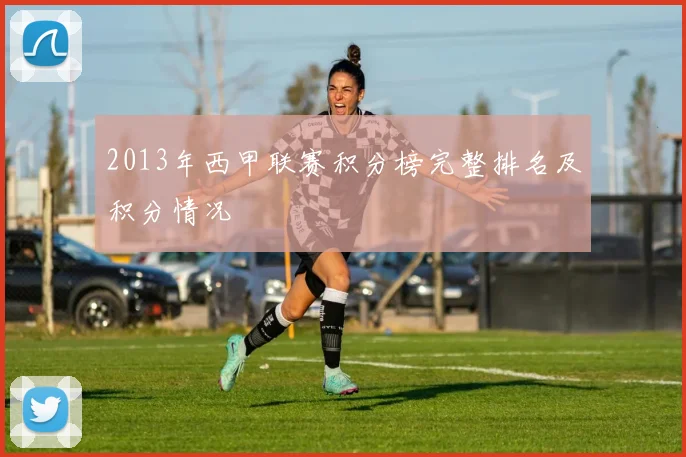 2013年西甲联赛积分榜完整排名及积分情况