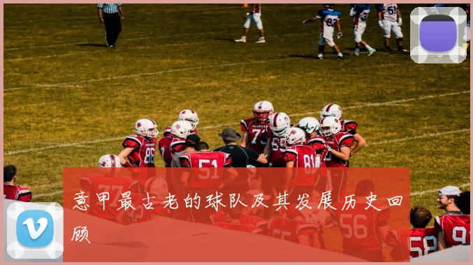 意甲最古老的球队及其发展历史回顾